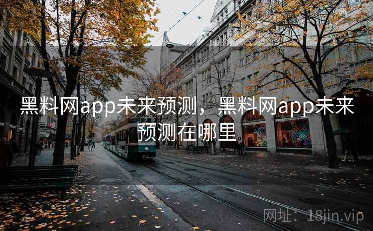 黑料网app未来预测，黑料网app未来预测在哪里
