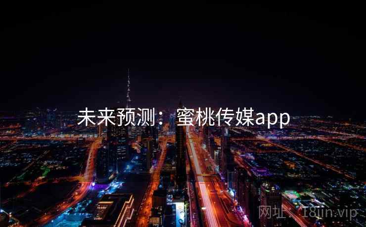 未来预测：蜜桃传媒app