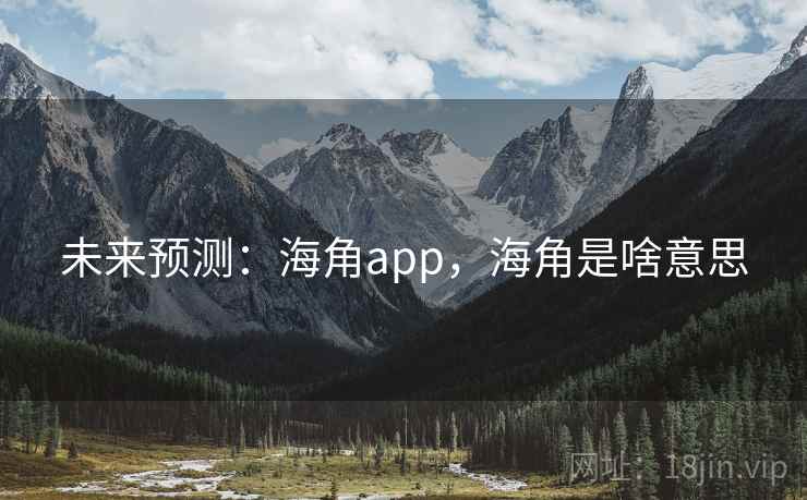 未来预测：海角app，海角是啥意思